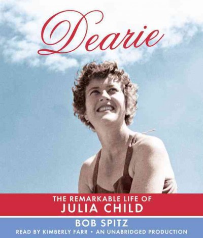 Dearie  [sound recording] : the remarkable life of Julia Child / Bob Spitz. 