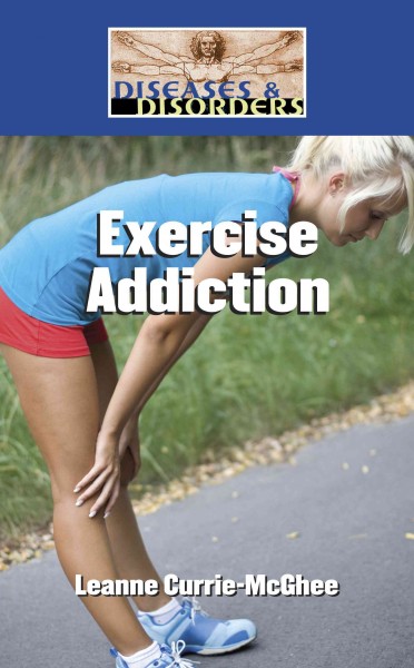 Exercise addiction / Leanne K. Currie-McGhee.