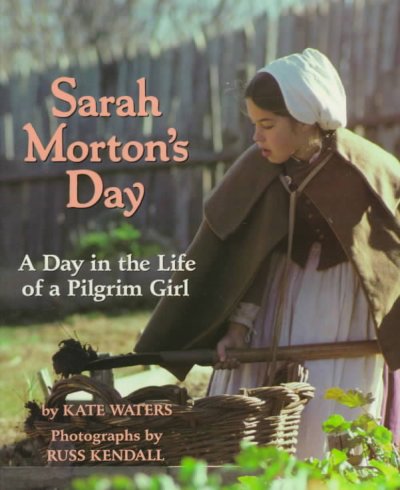 Sarah Morton's day : a day in the life of a Pilgrim girl / by Kate Waters ; photographs by Russ Kendall.