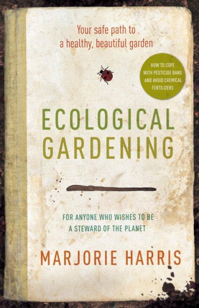 Ecological gardening [Paperback] : how to garden with the planet in mind / Marjorie Harris. --.