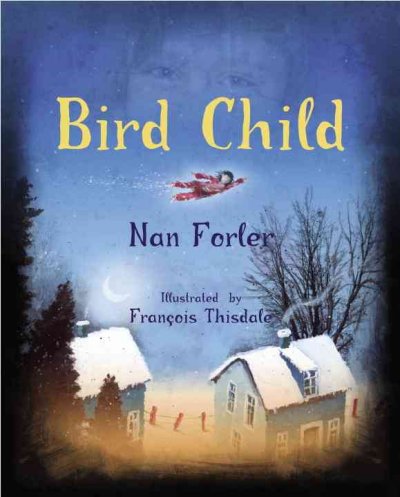 Bird child / Nan Forler ; illustrated by Francois Thisdale.