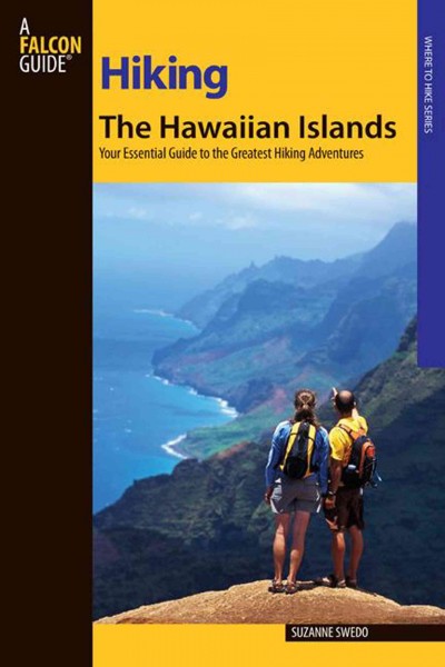 Hiking the Hawaiian Islands : a guide to 72 of the state's greatest hiking adventures Suzanne Swedo.