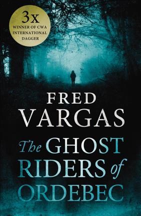 The ghost riders of Ordebec / Fred Vargas ; translated from the French by Siân Reynolds.