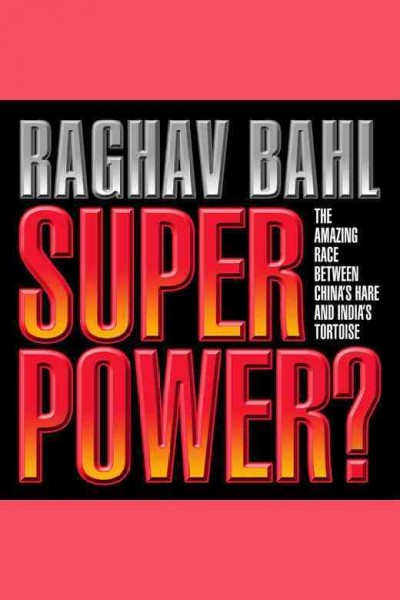 Super power [electronic resource] : the amazing race between China's hare and India's tortoise / Raghav Bahl.
