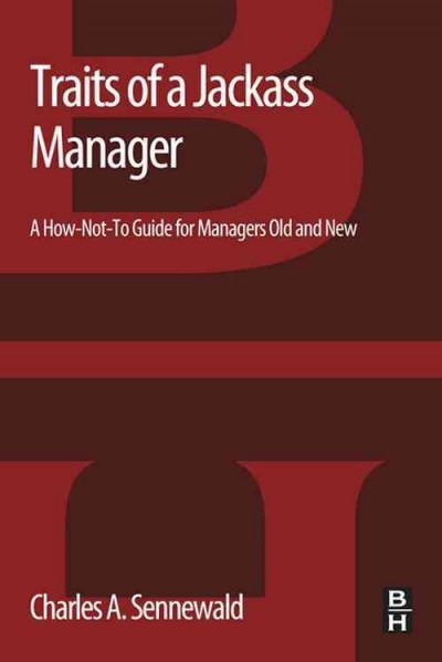 Traits of a jackass manager [electronic resource] : a how-not-to guide for managers old and new / Charles A. Sennewald.