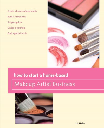 How to start a home-based makeup artist business [electronic resource] / d.d. Nickel.