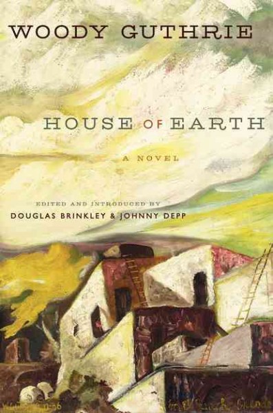 House of earth : a novel / Woody Guthrie ; edited and introduced by Douglas Brinkley and Johnny Depp.