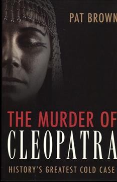 The murder of Cleopatra : history's greatest cold case / by Pat Brown.