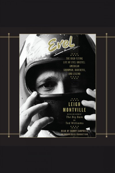 Evel [electronic resource] : [the high-flying life of Evel Knievel : American showman, daredevil, and legend] / Leigh Montville.