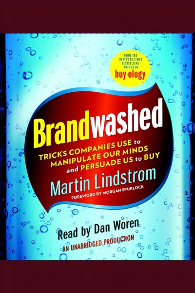 Brandwashed [electronic resource] : tricks companies use to manipulate our minds and persuade us to buy / Martin Lindstrom.