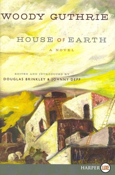 House of earth : a novel / Woody Guthrie ; edited and introduced by Douglas Brinkley and Johnny Depp.