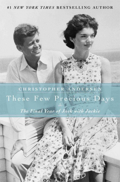 These few precious days : the final year of Jack with Jackie / Christopher Andersen.