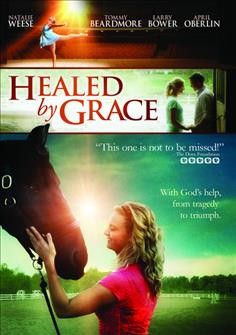 Healed by Grace / [videorecording] Blended Planet Pictures presents a ParablesHD film ; written and directed by David Matthew Weese.