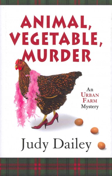 Animal, vegetable, murder : an urban farm mystery / Judy Dailey.