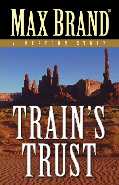 Train's trust : a western story / by Max Brand.
