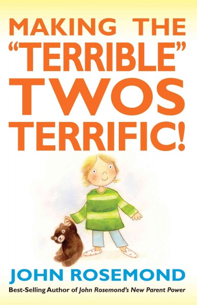 Making the "terrible" twos terrific! / John Rosemond.