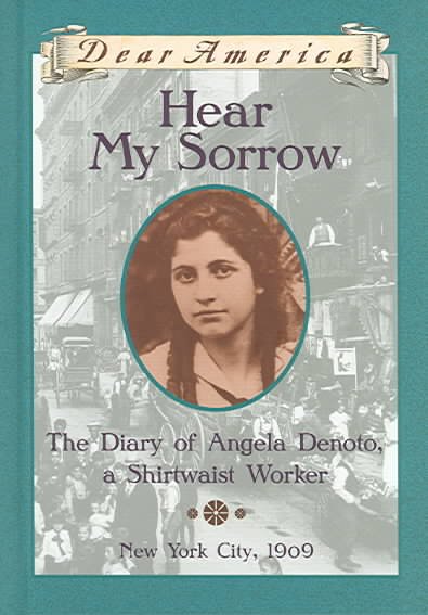 Hear my sorrow : the diary of Angela Denoto, a shirtwaist worker : by Deborah Hopkinson.