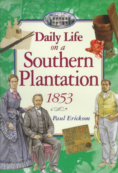Daily life on a southern plantation, 1853 / Paul Erickson