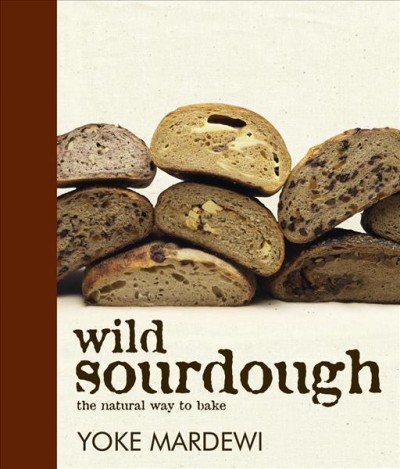 Wild sourdough : the natural way to bake / Yoke Mardewi.