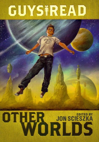 Guys read : other worlds / edited and with an introduction by Jon Scieszka ; stories by Tom Angleberger ... [et al.] ; with illustrations by Greg Ruth.