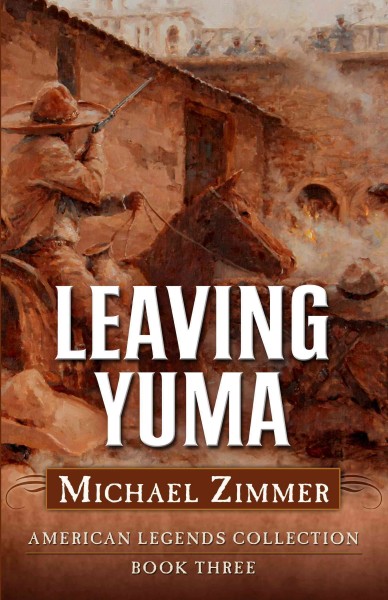 Leaving Yuma : a western story / by Michael Zimmer.