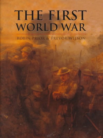 The First World War / Robin Prior and Trevor Wilson ; general editor, John Keegan.