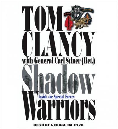 Shadow warriors [sound recording (CD)] : inside the Special Forces / Tom Clancy ; with Carl Stiner and Tony Koltz ; read by George DiCenzo.