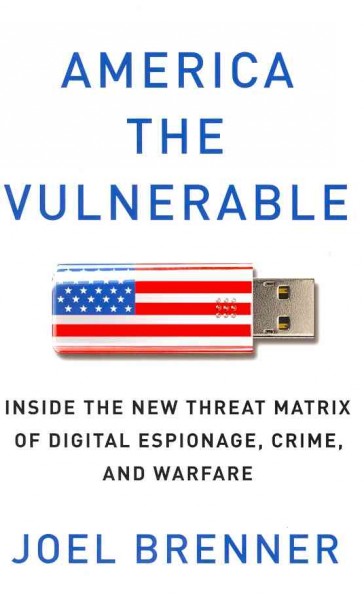 America the vulnerable : new technology and the next threat to national security / Joel Brenner.