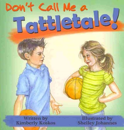 Don't call me a tattletale! / written by Kimberly Koskos ; illustrated by Shelley Johannes.