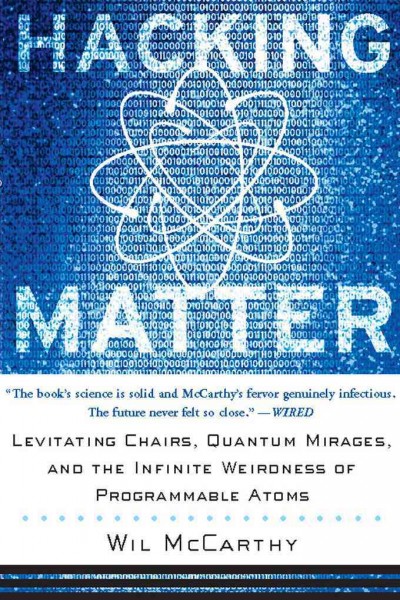 Hacking matter [electronic resource] : levitating chairs, quantum mirages, and the infinite weirdness of programmable atoms / Wil McCarthy.