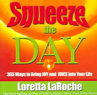 Squeeze the day : 365 ways to bring joy and juice into your life / Loretta LaRoche. Trade Paperback{TPB}