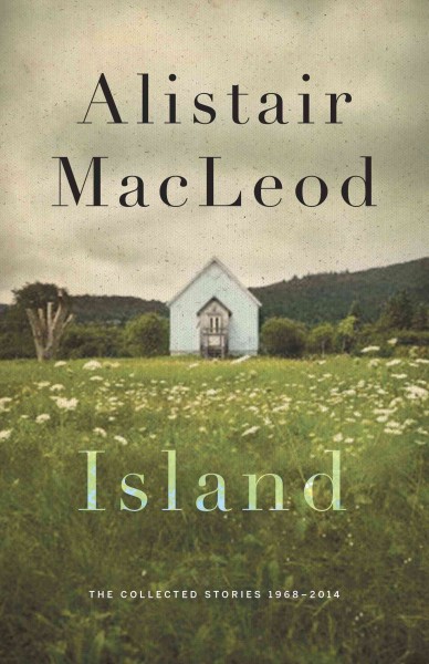 Island [electronic resource] : the complete stories / Alistair MacLeod.