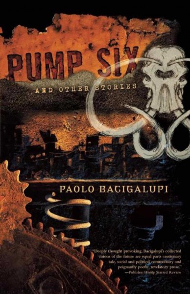 Pump Six and other stories / Paolo Bacigalupi.