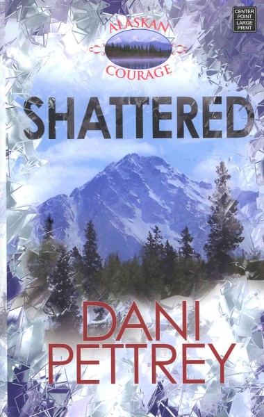 Shattered [large print] / Dani Pettrey.
