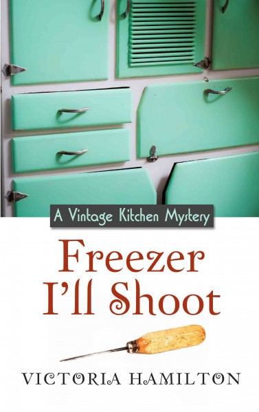 Freezer I'll shoot : a vintage kitchen mystery / Victoria Hamilton.