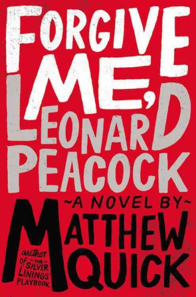 Forgive me, Leonard Peacock : a novel / by Matthew Quick.