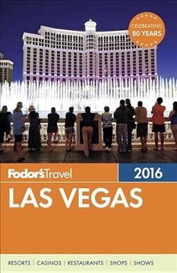 Fodor's 2016 Las Vegas / writers, Jason Drago, Heidi Rinella, Susan Stapleton, Matt Villano, Mike Weatherford ; editor, Eric B.  Wechter.