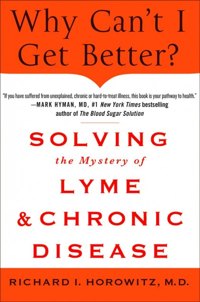 Why can't I get better? : solving the mystery of lyme and chronic disease : pain, fatigue, memory and concentration problems, and much more / Richard I. Horowitz.