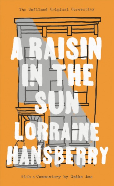 A raisin in the sun : The unfilmed original screenplay / Lorraine Hansberry ; edited by Robert Nemiroff ; foreword by Jewell Handy Gresham-Nemiroff ; introduction by Margaret B. Wilkerson ; with a commentary by Spike Lee.