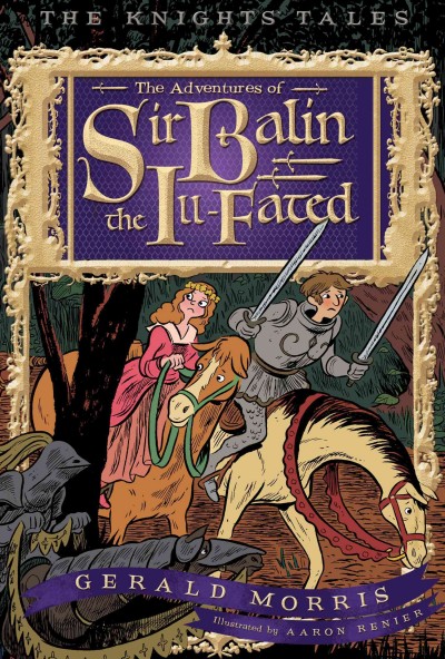 The adventures of Sir Balin the Ill-fated / Gerald Morris ; illustrated by Aaron Renier.