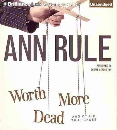 Worth more dead  [sound recording] : and other true cases / Ann Rule.
