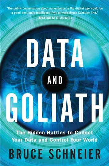 Data and Goliath : the hidden battles to collect your data and control your world / Bruce Schneier.