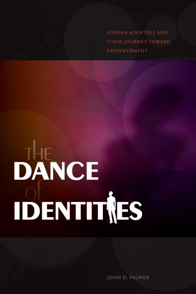 The dance of identities : Korean adoptees and their journey toward empowerment / John D. Palmer.