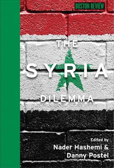 The Syria Dilemma / edited by Nader Hashemi and Danny Postel.