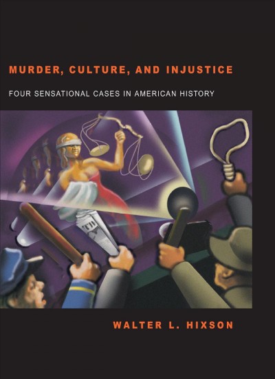 Murder, culture, and injustice [electronic resource] : four sensational cases in American history / Walter L. Hixson.