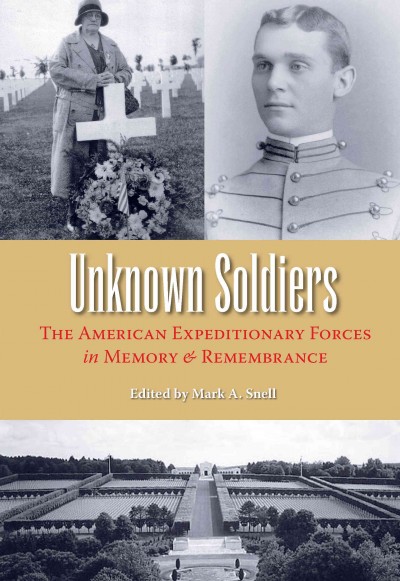 Unknown soldiers [electronic resource] : the American Expeditionary Forces in memory and remembrance / edited by Mark A. Snell.