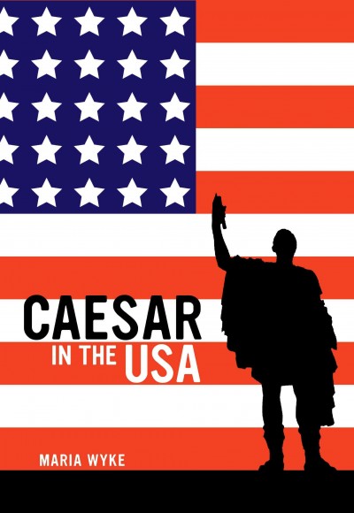 Caesar in the USA [electronic resource] / Maria Wyke.