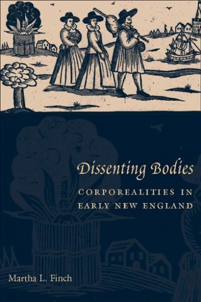 Dissenting bodies [electronic resource] : corporealities in early New England / Martha L. Finch.