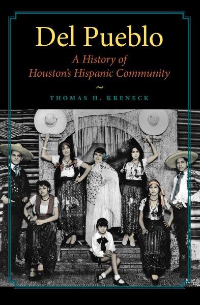 Del Pueblo [electronic resource] : a history of Houston's Hispanic community / Thomas H. Kreneck.