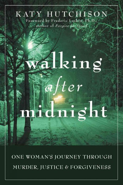 Walking after midnight [electronic resource] : one woman's journey through murder, justice & forgiveness / Katy Hutchison.